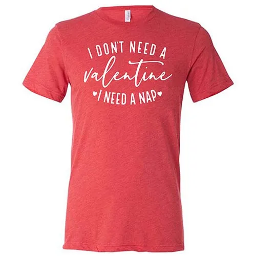 I Don't Need A Valentine I Need A Nap Shirt Unisex