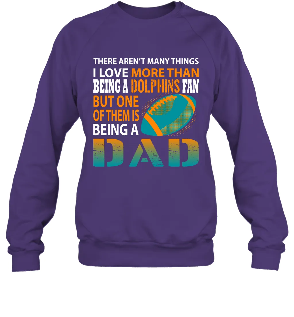 I Love More Than Being A Miami Dolphins Fan Being A Dad Football Sweatshirt