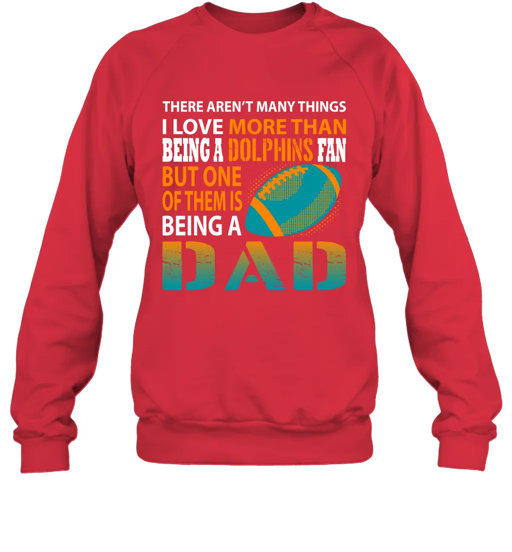 I Love More Than Being A Miami Dolphins Fan Being A Dad Football Sweatshirt