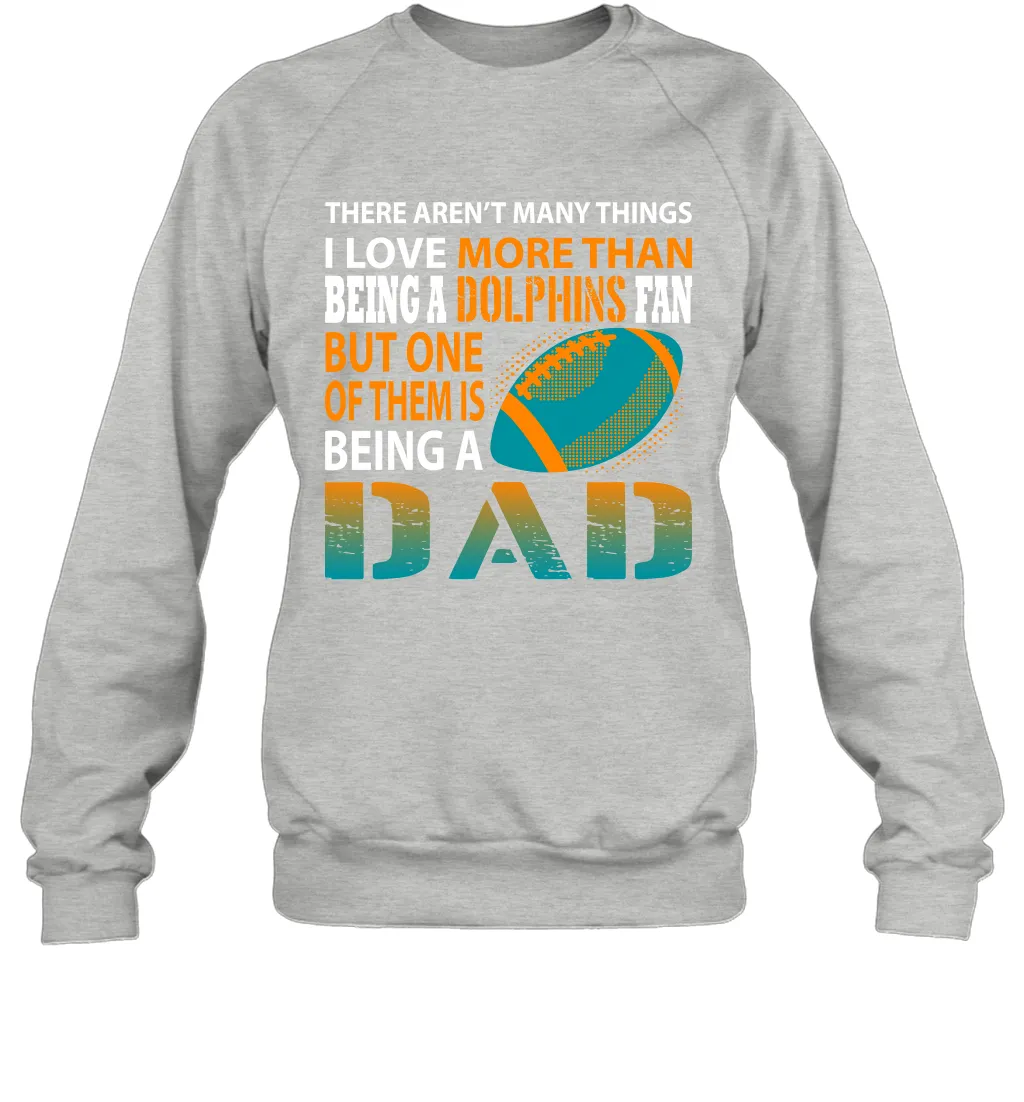 I Love More Than Being A Miami Dolphins Fan Being A Dad Football Sweatshirt