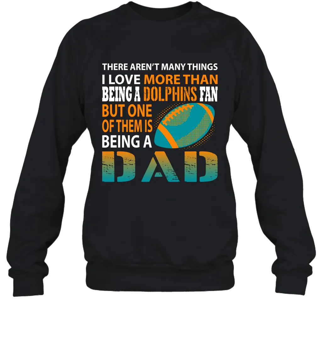 I Love More Than Being A Miami Dolphins Fan Being A Dad Football Sweatshirt