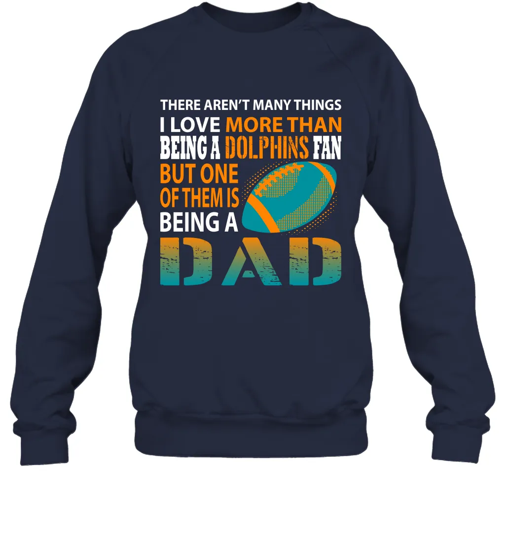 I Love More Than Being A Miami Dolphins Fan Being A Dad Football Sweatshirt